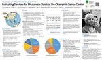 Evaluating Services for Bhutanese Elders at the Champlain Senior Center by Elizabeth Cochrane, Nazey Gulec, Dylan Hershkowitz, Mary Ledoux, Dale Lee, Mohammad Mertaban, Carl Nunziato, Elena Siani, Bonnie Campono, and Jeanne Hutchins