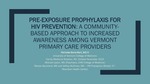 Pre-Exposure Prophylaxis for HIV Prevention: a community-based approach to increased awareness among Vermont primary care providers by Nicholas Robert Bonenfant