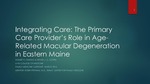 Integrating Care: The Primary Care Provider’s Role in Age-Related Macular Degeneration in Eastern Maine by Homer Chiang and Steven Coffin