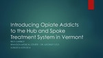 Introducing Opiate Addicts to the Hub and Spoke Treatment System in Vermont by Richard T. Carrick