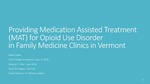 Providing Medication Assisted Treatment for Opioid Use Disorder in Family Medicine Clinics in Vermont by Kelley W. Collier