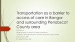 Transportation as a barrier to access to care in Bangor and the surrounding Penobscot County area by David A. Leon and David A. Leon