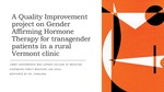 A Quality Improvement project on Gender Affirming Hormone Therapy for transgender patients in a rural Vermont clinic by James S. Contompasis