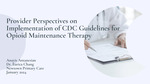 Provider Perspectives on Implementation of CDC Guidelines for Opioid Maintenance Therapy by Anayis M. Antanesian