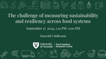 BREAKOUT SESSION: The Challenge of Measuring Sustainability and Resiliency Across Food Systems